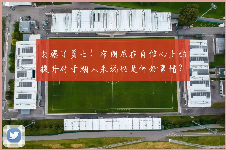 打爆了勇士！布朗尼在自信心上的提升对于湖人来说也是件好事情？