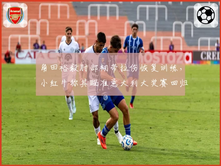 角田裕毅肘部韧带拉伤恢复训练，小红牛称其瞄准意大利大奖赛回归