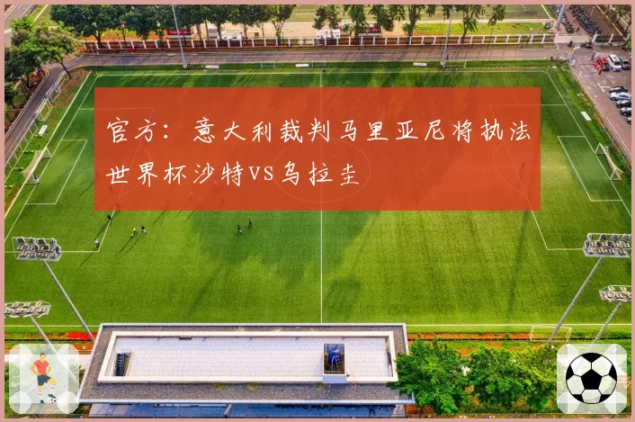 官方：意大利裁判马里亚尼将执法世界杯沙特vs乌拉圭