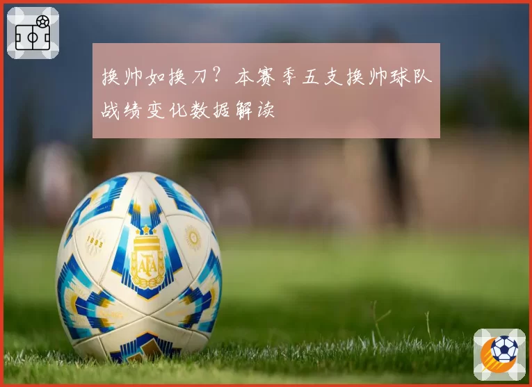 换帅如换刀?本赛季五支换帅球队战绩变化数据解读