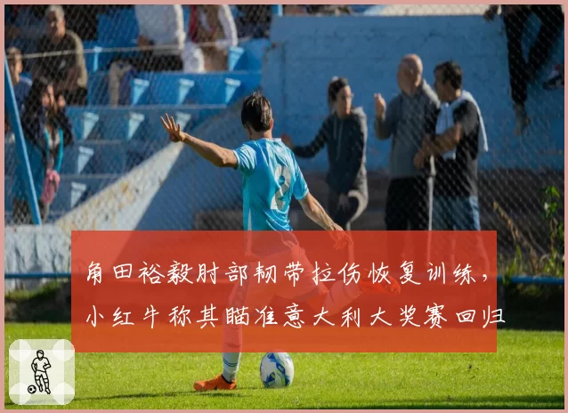 角田裕毅肘部韧带拉伤恢复训练，小红牛称其瞄准意大利大奖赛回归